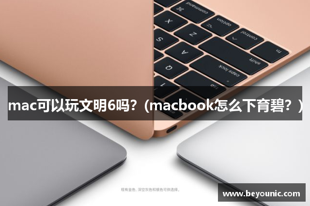 mac可以玩文明6吗？(macbook怎么下育碧？)